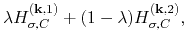 $\displaystyle \lambda H_{\sigma,C}^{({\bf k},1)}
+ (1-\lambda) H_{\sigma,C}^{({\bf k},2)},$