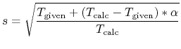 $\displaystyle s = \sqrt\frac{T_{\rm given}+(T_{\rm calc}-T_{\rm given})*\alpha}
{T_{\rm calc}}$