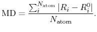 $\displaystyle {\rm MD} = \frac{\sum_i^{N_{\rm atom}} \vert R_i-R_i^0 \vert}{N_{\rm atom}}.$