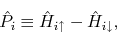 \begin{displaymath}
\hat{P}_{i} \equiv \hat{H}_{i\uparrow} -\hat{H}_{i\downarrow},
\end{displaymath}