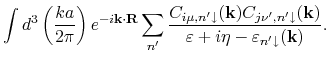 $\displaystyle \int d^3\left(\frac{ka}{2\pi}\right)e^{-i\mathbf{k}\cdot\mathbf{R...
...arrow}(\mathbf{k})}
{\varepsilon+i\eta-\varepsilon_{n'\downarrow}(\mathbf{k})}.$