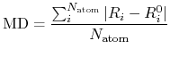 $\displaystyle {\rm MD} = \frac{\sum_i^{N_{\rm atom}} \vert R_i-R_i^0 \vert}{N_{\rm atom}}$