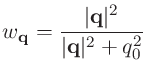 $\displaystyle w_{\bf q} = \frac{ \vert{\bf q}\vert^2}
{\vert {\bf q}\vert^2+ q_0^2}$