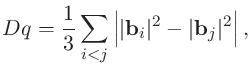 $\displaystyle Dq = \frac{1}{3}\sum_{i<j}\left\vert\vert {\bf b}_i \vert^2- \vert {\bf b}_j \vert^2\right\vert,$