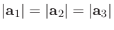 $\vert {\bf a}_1\vert=\vert {\bf a}_2\vert=\vert {\bf a}_3\vert$