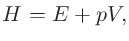 $\displaystyle H = E + pV,$