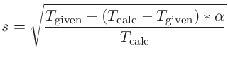 $\displaystyle s = \sqrt\frac{T_{\rm given}+(T_{\rm calc}-T_{\rm given})*\alpha}
{T_{\rm calc}}$