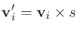 $\displaystyle {\bf v}_{i}' = {\bf v}_{i}\times s$