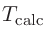 $T_{\rm calc}$