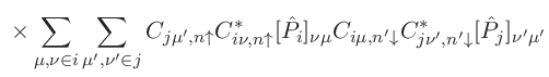 $\displaystyle \ \times \sum_{\mu,\nu\in i}\sum_{\mu',\nu' \in j}
C_{j\mu',n\upa...
...nu\mu}
C_{i\mu,n'\downarrow}C^{*}_{j\nu',n'\downarrow}
[\hat{P}_{j}]_{\nu'\mu'}$