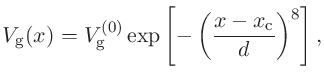$\displaystyle V_{\rm g}(x) =
V_{\rm g}^{(0)} \exp\left[-\left(\frac{x-x_{\rm c}}{d}\right)^{8}\right],$