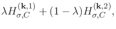 $\displaystyle \lambda H_{\sigma,C}^{({\bf k},1)}
+ (1-\lambda) H_{\sigma,C}^{({\bf k},2)},$