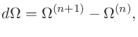 $\displaystyle d\Omega = \Omega^{(n+1)} - \Omega^{(n)},$