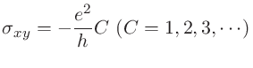 $\displaystyle \sigma_{xy} = -\frac{e^2}{h}C\ (C=1,2,3,\cdots)$