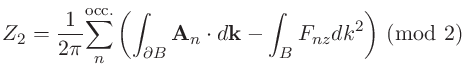 $\displaystyle Z_{2} = \frac{1}{2\pi}{\displaystyle \sum_{n}^{\rm occ.}\left(\in...
...rtial B} {\bf A}_{n}\cdot d{\bf k}-\int_{B} F_{nz} dk^2\right)}\ ({\rm mod}\ 2)$