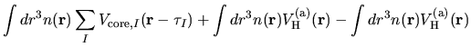 $\displaystyle \int
dr^3
n({\bf r})
\sum_{I}V_{{\rm core},I}({\bf r}-\tau_{I})
+...
...^{\rm (a)}_{\rm H}({\bf r})
-
\int dr^3 n({\bf r})
V^{\rm (a)}_{\rm H}({\bf r})$