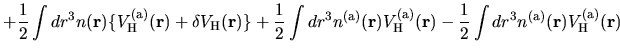 $\displaystyle +
\frac{1}{2}
\int dr^3
n({\bf r})
\{V^{\rm (a)}_{\rm H}({\bf r})...
...f r})
-
\frac{1}{2}
\int dr^3 n^{\rm (a)}({\bf r})
V^{\rm (a)}_{\rm H}({\bf r})$