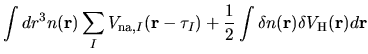 $\displaystyle \int
dr^3
n({\bf r})
\sum_{I}
V_{{\rm na}, I}({\bf r}-\tau_{I})
+
\frac{1}{2}
\int \delta n({\bf r}) \delta V_{\rm H}({\bf r}) d{\bf r}$