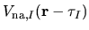 $\displaystyle V_{{\rm na}, I}({\bf r}-\tau_{I})$