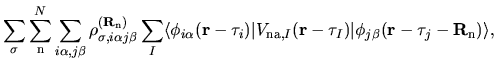 $\displaystyle \sum_{\sigma}
\sum_{{\rm n}}^{N}
\sum_{i\alpha,j\beta}
\rho_{\sig...
...}-\tau_{I})
\vert
\phi_{j\beta}({\bf r}-{\bf\tau}_{j}-{\bf R}_{\rm n})
\rangle,$