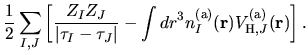 $\displaystyle \frac{1}{2}\sum_{I,J}
\left[
\frac{Z_{I}Z_{J}}
{\vert \tau_{I}-\t...
...
-
\int dr^3 n^{\rm (a)}_{I}({\bf r})
V^{\rm (a)}_{{\rm H},J}({\bf r})
\right].$