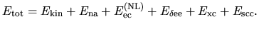 $\displaystyle E_{\rm tot} = E_{\rm kin} + E_{\rm na}
+ E_{\rm ec}^{(\rm NL)}
+ E_{\rm\delta ee}
+ E_{\rm xc}
+ E_{\rm scc}.$