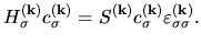 $\displaystyle H_{\sigma}^{(\bf k)} c_{\sigma}^{(\bf k)}
=
S^{(\bf k)} c_{\sigma}^{(\bf k)}
\varepsilon_{\sigma \sigma}^{(\bf k)}.$