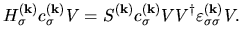 $\displaystyle H_{\sigma}^{(\bf k)} c_{\sigma}^{(\bf k)}V
=
S^{(\bf k)} c_{\sigma}^{(\bf k)} V
V^{\dag } \varepsilon_{\sigma \sigma}^{(\bf k)}V.$