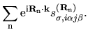 $\displaystyle \sum_{\rm n}
{\rm e}^{{\rm i}{\bf R}_{\rm n}\cdot {\bf k}}
s_{\sigma,i\alpha j\beta}^{({\bf R}_{\rm n})}.$