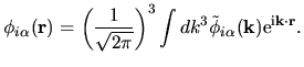 $\displaystyle \phi_{i\alpha}({\bf r}) =
\left( \frac{1}{\sqrt{2\pi}} \right )^3
\int dk^3 \tilde{\phi}_{i\alpha}({\bf k})
{\rm e}^{{\rm i}{\bf k}\cdot {\bf r}}.$