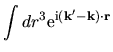 $\displaystyle \int dr^3
{\rm e}^{{\rm i}({\bf k}'-{\bf k})\cdot {\bf r}}$