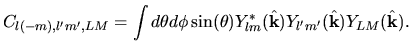 $\displaystyle C_{l(-m),l'm',LM}
=
\int d\theta d\phi
\sin(\theta)
Y^*_{lm}(\hat{\bf k})
Y_{l'm'}(\hat{\bf k})
Y_{LM}(\hat{\bf k}).$