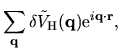 $\displaystyle \sum_{\bf q} \delta \tilde{V}_{\rm H}({\bf q})
{\rm e}^{i{\bf q}\cdot {\bf r}},$