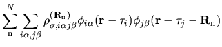 $\displaystyle \sum_{{\rm n}}^{N}
\sum_{i\alpha, j\beta}
\rho_{\sigma, i\alpha j...
...a}({\bf r}-{\bf\tau}_{i})
\phi_{j\beta} ({\bf r}-{\bf\tau}_{j}-{\bf R}_{\rm n})$