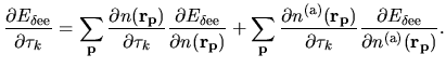 $\displaystyle \frac{\partial E_{\rm\delta ee}}
{\partial \tau_k}
=
\sum_{\bf p}...
...au_k}
\frac{\partial E_{\rm\delta ee}}
{\partial n^{\rm (a)}({\bf r}_{\bf p})}.$