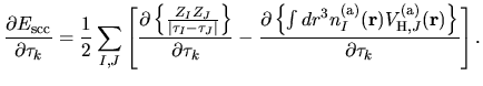 $\displaystyle \frac{\partial E_{\rm scc}}{\partial \tau_{k}}
=
\frac{1}{2}\sum_...
...{\bf r})
V^{\rm (a)}_{{\rm H},J}({\bf r})
\right\}
}
{\partial \tau_k}
\right].$