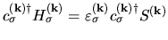 $c_{\sigma}^{(\bf k)\dag }H_{\sigma}^{(\bf k)}=\varepsilon_{\sigma}^{(\bf k)}c_{\sigma}^{(\bf k)\dag } S^{(\bf k)}$