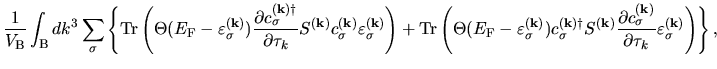 $\displaystyle \frac{1}{V_{\rm B}}
\int_{{\rm B}}dk^{3}
\sum_{\sigma}
\left\{
{\...
...)}_{\sigma} }{\partial \tau_k}
\varepsilon_{\sigma}^{(\bf k)}
\right)
\right\},$