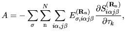 $\displaystyle A
=
-\sum_{\sigma}
\sum_{{\rm n}}^{N}
\sum_{i\alpha,j\beta}
E_{\s...
... n})}
\frac{\partial S_{i\alpha j\beta}^{({\bf R}_{\rm n})}}
{\partial \tau_k},$