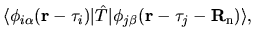 $\displaystyle \langle \phi_{i\alpha}({\bf r}-{\bf\tau}_{i})
\vert \hat{T} \vert
\phi_{j\beta}({\bf r}-{\bf\tau}_{j}-{\bf R}_{\rm n})
\rangle,$