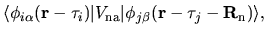 $\displaystyle \langle \phi_{i\alpha}({\bf r}-{\bf\tau}_{i})
\vert V_{\rm na} \vert
\phi_{j\beta}({\bf r}-{\bf\tau}_{j}-{\bf R}_{\rm n})
\rangle,$