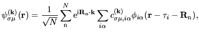 $\displaystyle \psi_{\sigma\mu}^{(\bf k)}({\bf r})
=
\frac{1}{\sqrt{N}}
\sum_{{\...
...ma\mu,i\alpha}^{(\bf k)}
\phi_{i\alpha}({\bf r}-{\bf\tau}_{i}-{\bf R}_{\rm n}),$