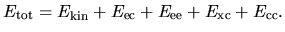 $\displaystyle E_{\rm tot} = E_{\rm kin} + E_{\rm ec} + E_{\rm ee} + E_{\rm xc} + E_{\rm cc}.$