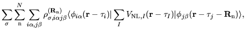 $\displaystyle \sum_{\sigma}
\sum_{{\rm n}}^{N}
\sum_{i\alpha,j\beta}
\rho_{\sig...
...}-\tau_{I})
\vert
\phi_{j\beta}({\bf r}-{\bf\tau}_{j}-{\bf R}_{\rm n})
\rangle,$