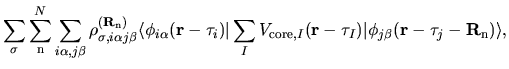 $\displaystyle \sum_{\sigma}
\sum_{{\rm n}}^{N}
\sum_{i\alpha,j\beta}
\rho_{\sig...
...}-\tau_{I})
\vert
\phi_{j\beta}({\bf r}-{\bf\tau}_{j}-{\bf R}_{\rm n})
\rangle,$