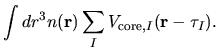 $\displaystyle \int dr^3
n({\bf r})
\sum_{I}V_{{\rm core},I}({\bf r}-\tau_{I}).$