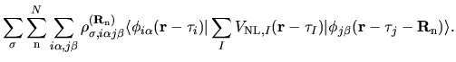 $\displaystyle \sum_{\sigma}
\sum_{{\rm n}}^{N}
\sum_{i\alpha,j\beta}
\rho_{\sig...
...}-\tau_{I})
\vert
\phi_{j\beta}({\bf r}-{\bf\tau}_{j}-{\bf R}_{\rm n})
\rangle.$