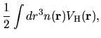 $\displaystyle \frac{1}{2} \int dr^3 n({\bf r}) V_{\rm H}({\bf r}),$