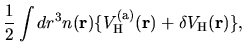 $\displaystyle \frac{1}{2} \int dr^3 n({\bf r})
\{V^{\rm (a)}_{\rm H}({\bf r})
+ \delta V_{\rm H}({\bf r})\},$