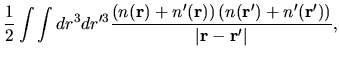 $\displaystyle \frac{1}{2}
\int \int dr^3 dr'^3
\frac{\left(n({\bf r})+n'({\bf r...
...ight)
\left(n({\bf r}')+n'({\bf r}')\right)}
{\vert {\bf r} - {\bf r}' \vert}
,$